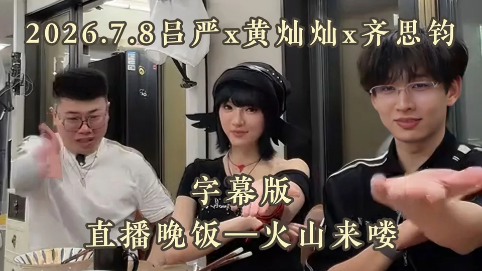 【字幕版 2026.7.8 吕严纯吃直播 嘉宾：黄灿灿 齐思钧】 封面